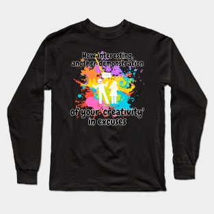 how interesting! another demonstration of your creativity in excuses funny sarcastic phrase Long Sleeve T-Shirt